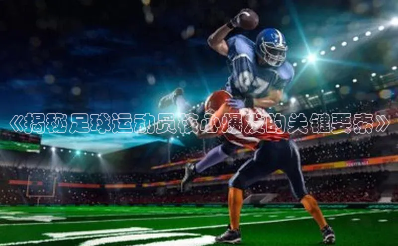 焦点娱乐平台百度翻译《揭秘足球运动员核心爆发的关键要素》