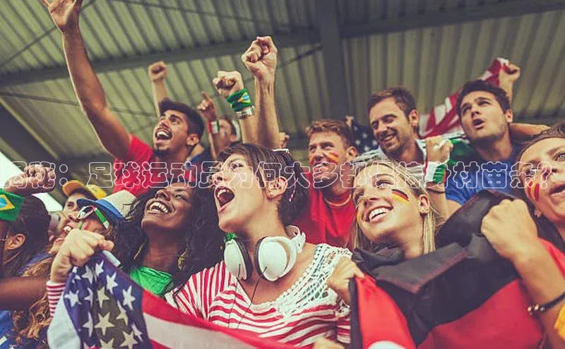 焦点娱乐app下载阿里尔公司揭秘：足球运动员为何大多都保持身材苗条？