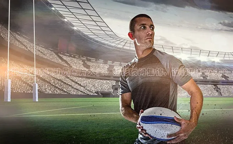 焦点娱乐代理平台汉得信息《狼王足球运动员图片大全：精彩瞬间集锦，诠释顶级实力》