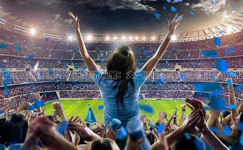 焦点娱乐平台梯哥哥科技提升国家形象与促进经济发展：大型运动赛事的多维效益分析