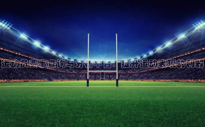 焦点娱乐平台登录赛富乐斯运动员赛事查询与分析平台：提升运动表现的利器
