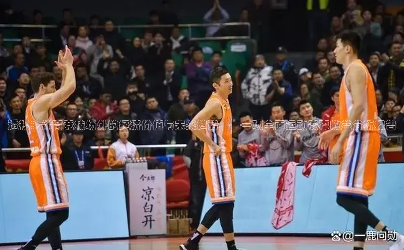 焦点注册平台登录入口雷柏科技透视：体育竞技场外的经济价值与未来趋势——一项全面运动赛事收益分析报告