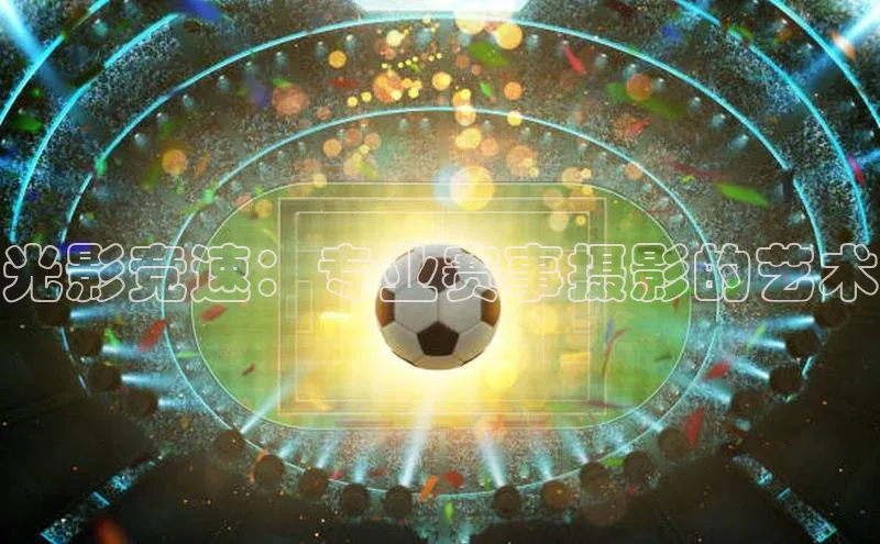 焦点手机登录平台百度手机助手光影竞速：专业赛事摄影的艺术