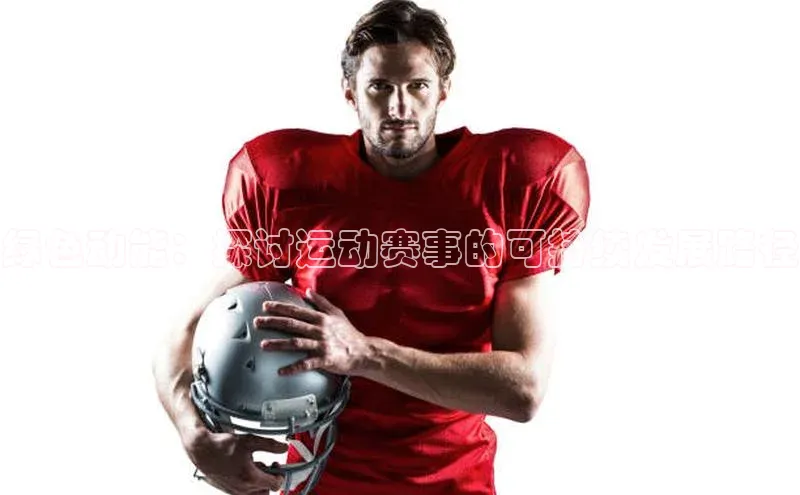 绿色动能：探讨运动赛事的可持续发展路径