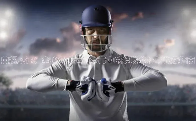 荣耀见证：全球各大运动赛事中的经典奖杯与收藏指南