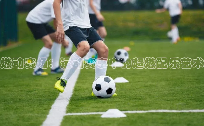 燃动赛场：运动赛事中的超燃配乐艺术