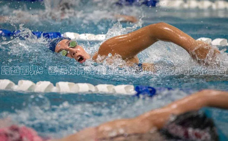 跨越国界：国际体育赛事背后的全球影响力与文化融合