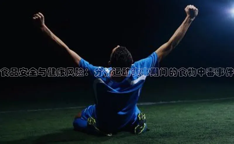 食品安全与健康风险：分析运动赛事期间的食物中毒事件