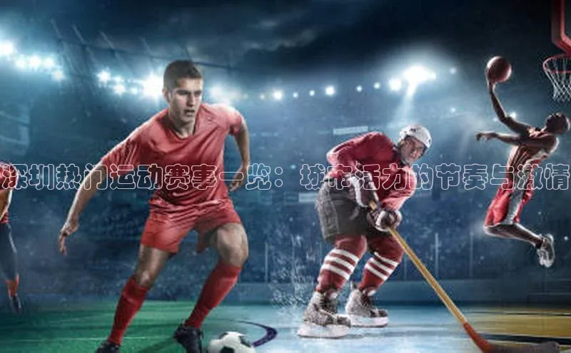 深圳热门运动赛事一览：城市活力的节奏与激情