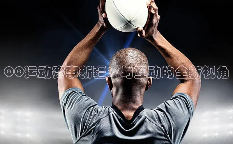 QQ运动赛事新疆：与互动的全新视角