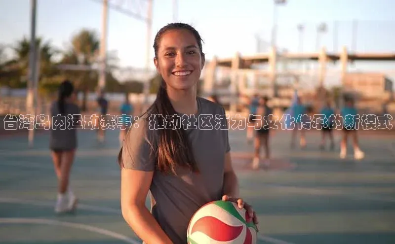 台湾岛内运动赛事：推动社区活力与文化传承的新模式