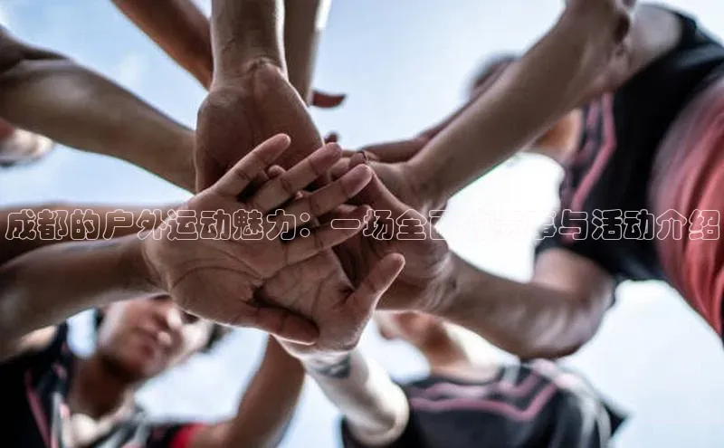 成都的户外运动魅力：一场全面的赛事与活动介绍